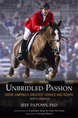 Unbridled Passion Show Jumpings Greatest Horses and Riders