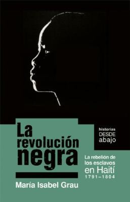 La Revolucion Negra La Rebelion de los Esclavos en Haiti
            
                Historias Desde Abajo