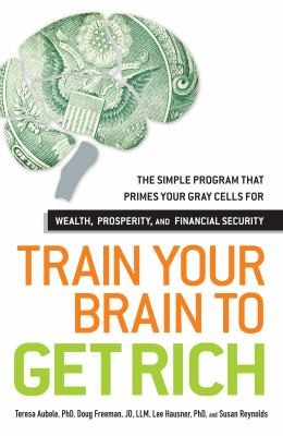 Train Your Brain To Get Rich The Simple Program That Primes Your Gray Cells For Wealth Prosperity And Financial Security