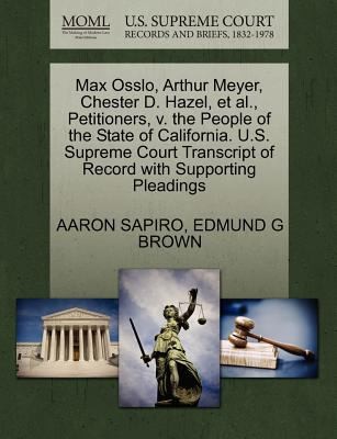 Max Osslo Arthur Meyer Chester D Hazel et al Petitioners V the People of the State of California US Supreme Court Transcript of Record with
