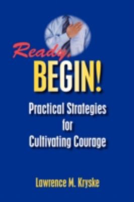 Ready Begin Practical Strategies for Cultivating Courage
