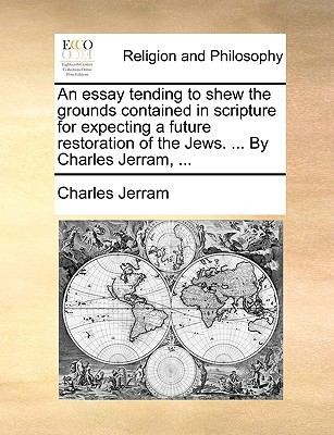 An Essay Tending to Shew the Grounds Contained in Scripture for Expecting a Future Restoration of the Jews  by Charles Jerram