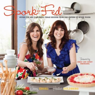 Sporkfed Super Fun And Flavorful Vegan Recipes From The Sisters Of Spork Foods