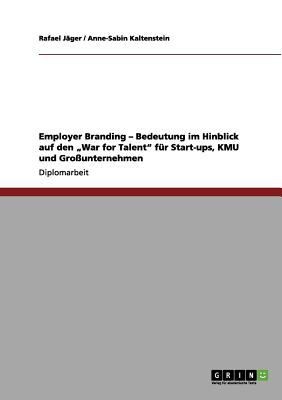 Employer Branding Bedeutung Im Hinblick Auf Den War For Talent Fr Startups Kmu Und Grounternehmen