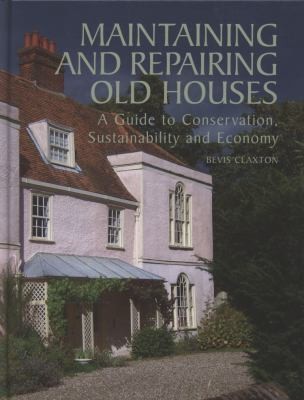 Maintaining And Repairing Old Houses A Guide To Conservation Sustainability And Economy