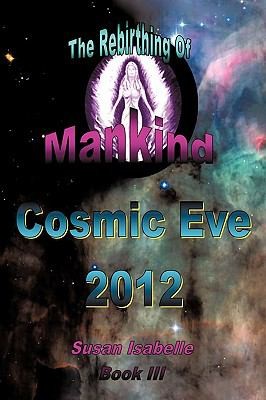 Cosmic Eve 2012 Rebirthing Mankind Our Evolution Has Begun