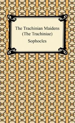 The Trachinian Maidens the Trachiniae