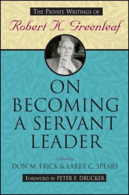 On Becoming A Servant Leader The Private Writingsof Robert Kgreenleaf