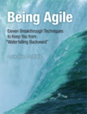 Being Agile Eleven Breakthrough Techniques To Keep You From Waterfalling Backward