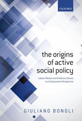 The Origins Of Active Social Policy Labour Market And Childcare Polices In A Comparative Perspective