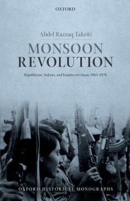 Monsoon Revolution Republicans Sultans And Empires In Oman 19651976