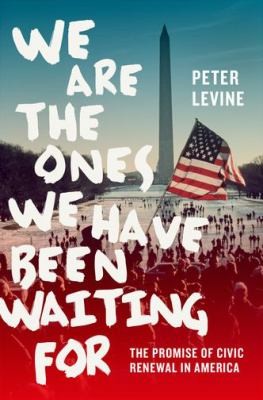 We Are The Ones We Have Been Waiting For The Promise Of Civic Renewal In America