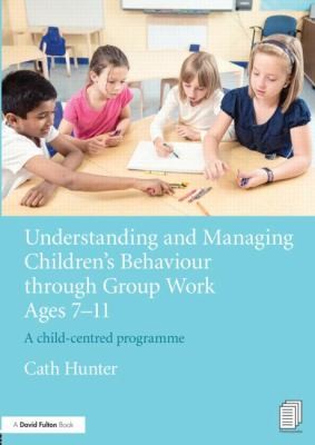 Understanding And Managing Childrens Behaviour Through Group Work Ages 711 A Childcentred Programme