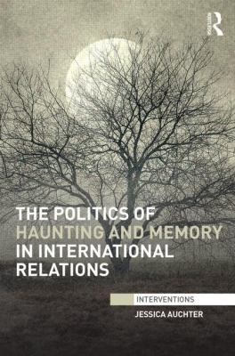 The Politics Of Haunting And Memory In International Relations
