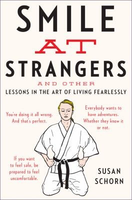 Smile At Strangers And Other Lessons In The Art Of Living Fearlessly