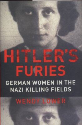 Hitlers Furies German Women In The Nazi Killing Fields