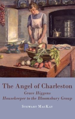 The Angel Of Charleston Grace Higgens Housekeeper To The Bloomsbury Set 19201970
