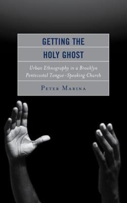Getting The Holy Ghost Urban Ethnography In A Brooklyn Pentecostal Tonguespeaking Church