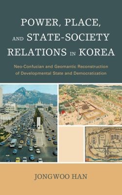 Power Place And Statesociety Relations In Korea Neoconfucian And Geomantic Reconstruction Of Developmental State And Democratization