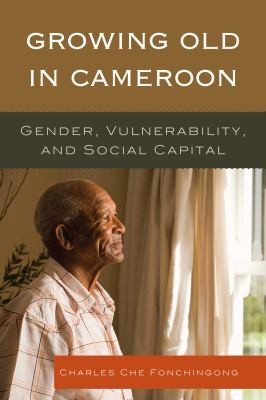 Growing Old In Cameroon Gender Vulnerability And Social Capital