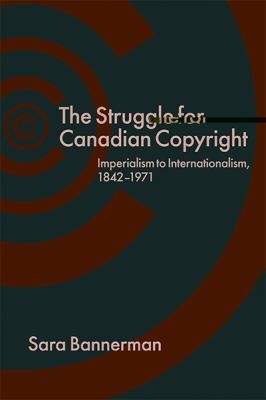 Struggle For Canadian Copyright Imperialism To Internationalism 18421971