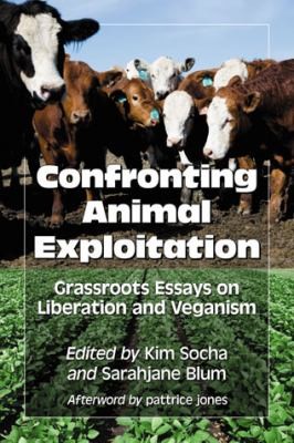 Confronting Animal Exploitation Grassroots Essays On Liberation And Veganism