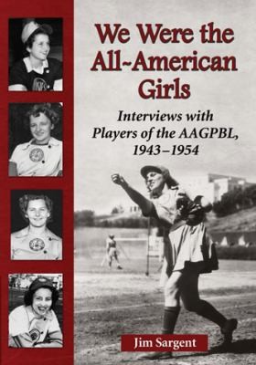 We Were The Allamerican Girls Interviews With Players Of The Aagpbl 19431954