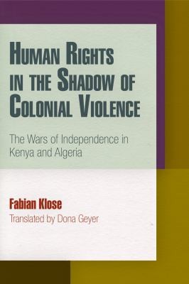 Human Rights In The Shadow Of Colonial Violence The Wars Of Independence In Kenya And Algeria