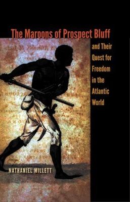 The Maroons of Prospect Bluff and Their Quest for Freedom in the Atlantic World