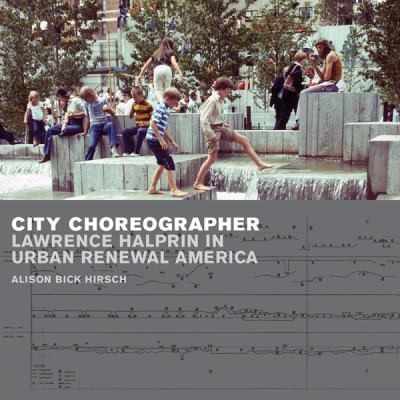 City Choreographer Lawrence Halprin In Urban Renewal America
