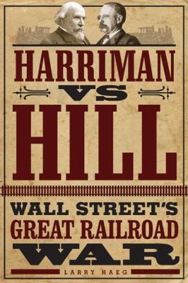 Harriman Vs Hill Wall Streets Great Railroad War