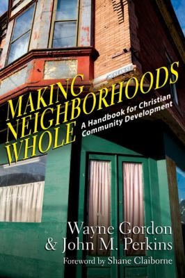 Making Neighborhoods Whole A Handbook For Christian Community Development
