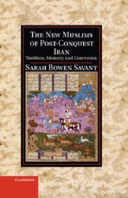 The New Muslims Of Postconquest Iran Tradition Memory And Conversion