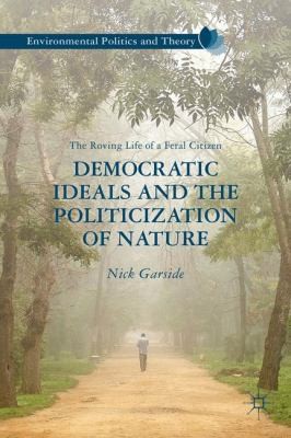 Democratic Ideals And The Politicization Of Nature The Roving Life Of A Feral Citizen