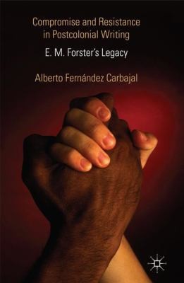 Compromise And Resistance In Postcolonial Writing E M Forsters Legacy