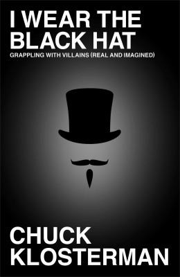 I Wear The Black Hat Grappling With Villains Real And Imagined