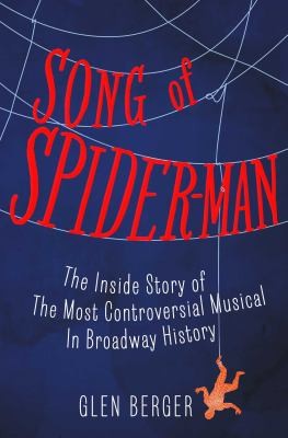 Song Of Spiderman The Inside Story Of The Most Controversial Musical In Broadway History