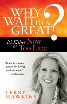 Why Wait to Be Great Its Either Now or Too Late