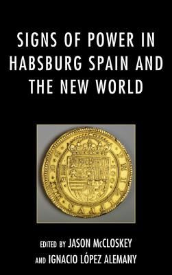 Signs Of Power In Habsburg Spain And The New World