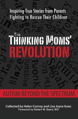 The Thinking Moms Revolution Autism Beyond The Spectrum Inspiring True Stories From Parents Fighting To Rescue Their Children