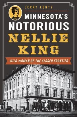 Minnesotas Notorious Nellie King Wild Woman Of The Closed Frontier