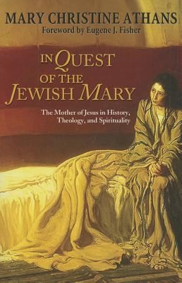 In Quest Of The Jewish Mary The Mother Of Jesus In History Theology And Spirituality