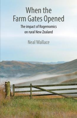 When The Farm Gates Opened The Impact Of Rogernomics On Rural New Zealand