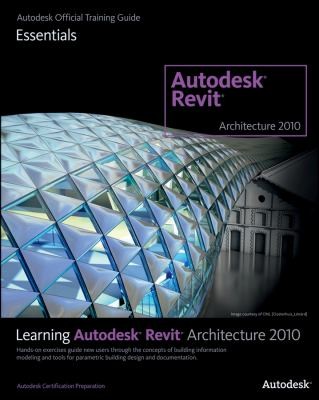 Learning Autodesk Revit Architecture 2010
            
                Autodesk Official Training Guide Essential