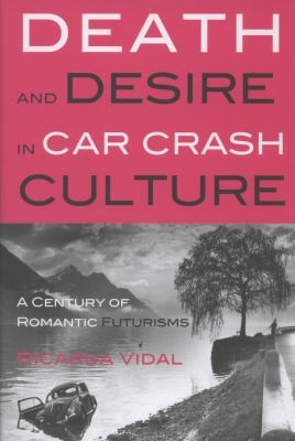 Death And Desire In Car Crash Culture A Century Of Romantic Futurisms