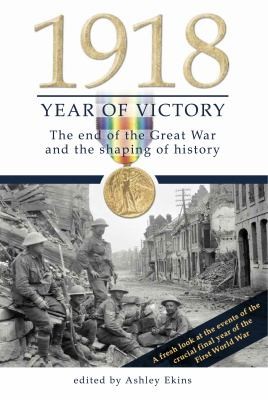 1918 Year Of Victory The End Of The Great War And The Shaping Of History