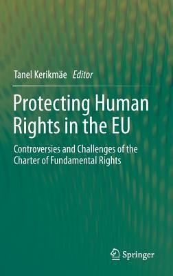 Protecting Human Rights In The Eu Controversies And Challenges Of The Charter Of Fundamental Rights