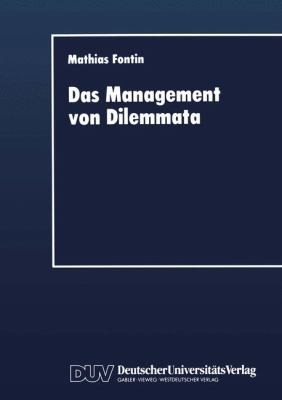 Das Management Von Dilemmata Ein Ansatz Zur Erschlieung Neuer Strategischer Und Organisationaler Potentiale