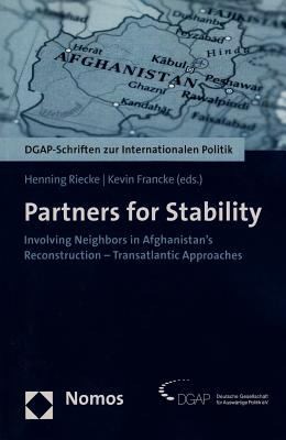 Partners For Stability Involving Neighbors In Afghanistans Reconstructiontransatlantic Approaches