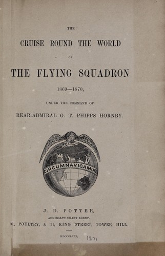 The Cruise round the World of the Flying Squadron 1869-1870, under the command of Rear Admiral G.T. Phipps-Hornby. (Compiled by J.B., with the assistance of Henry Cavendish.) [With plates and a map.].